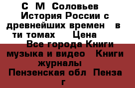 С. М. Соловьев,  «История России с древнейших времен» (в 29-ти томах.) › Цена ­ 370 000 - Все города Книги, музыка и видео » Книги, журналы   . Пензенская обл.,Пенза г.